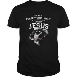 Im Not Perfect Christian Im The One That Knows I Need Jesus Shirt